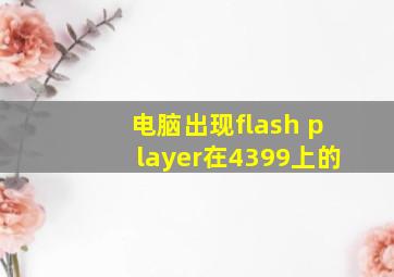 电脑出现flash player在4399上的